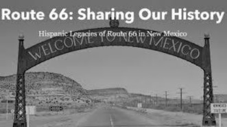 Landing page for "Route 66: Sharing Our History: Hispanic Legacies of Route 66 in New Mexico" with image displaying a "Welcome to New Mexico" sign above an empty road